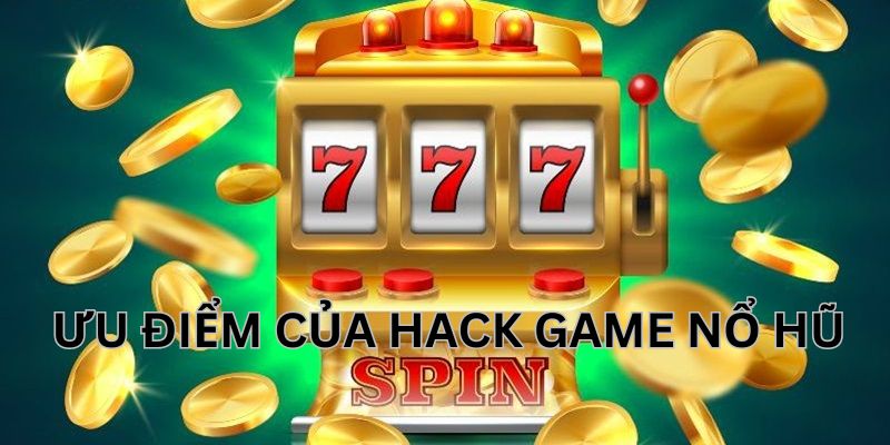 Những ưu điểm khi hack game nổ hũ được nhiều người yêu thích 